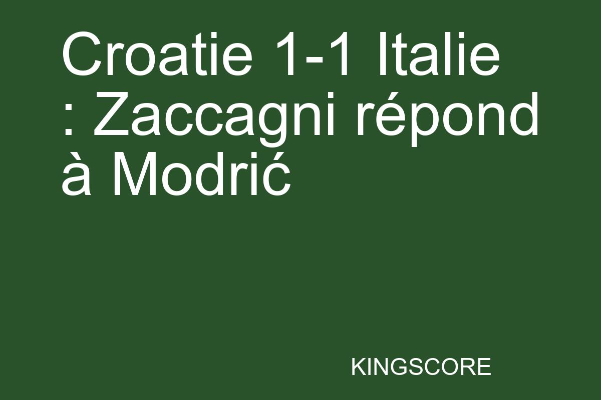 Croatie 1-1 Italie : Zaccagni répond à Modrić - Kingscore