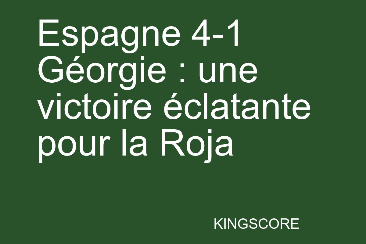 Espagne 4-1 Géorgie : une victoire éclatante pour la Roja - Kingscore