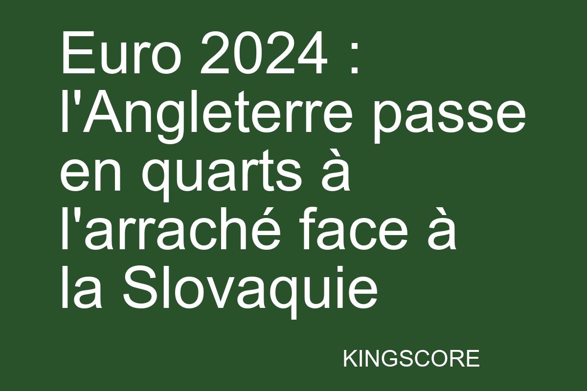 Euro 2024 : l’Angleterre passe en quarts à l’arraché face à la Slovaquie - Kingscore