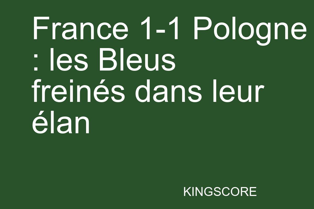 France 1-1 Pologne : les Bleus freinés dans leur élan - Kingscore