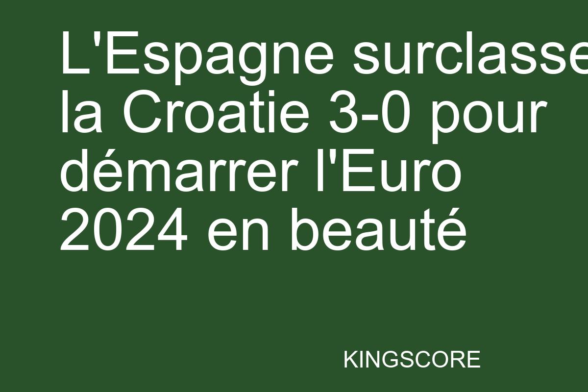 L’Espagne surclasse la Croatie 3-0 pour démarrer l’Euro 2024 en beauté - Kingscore