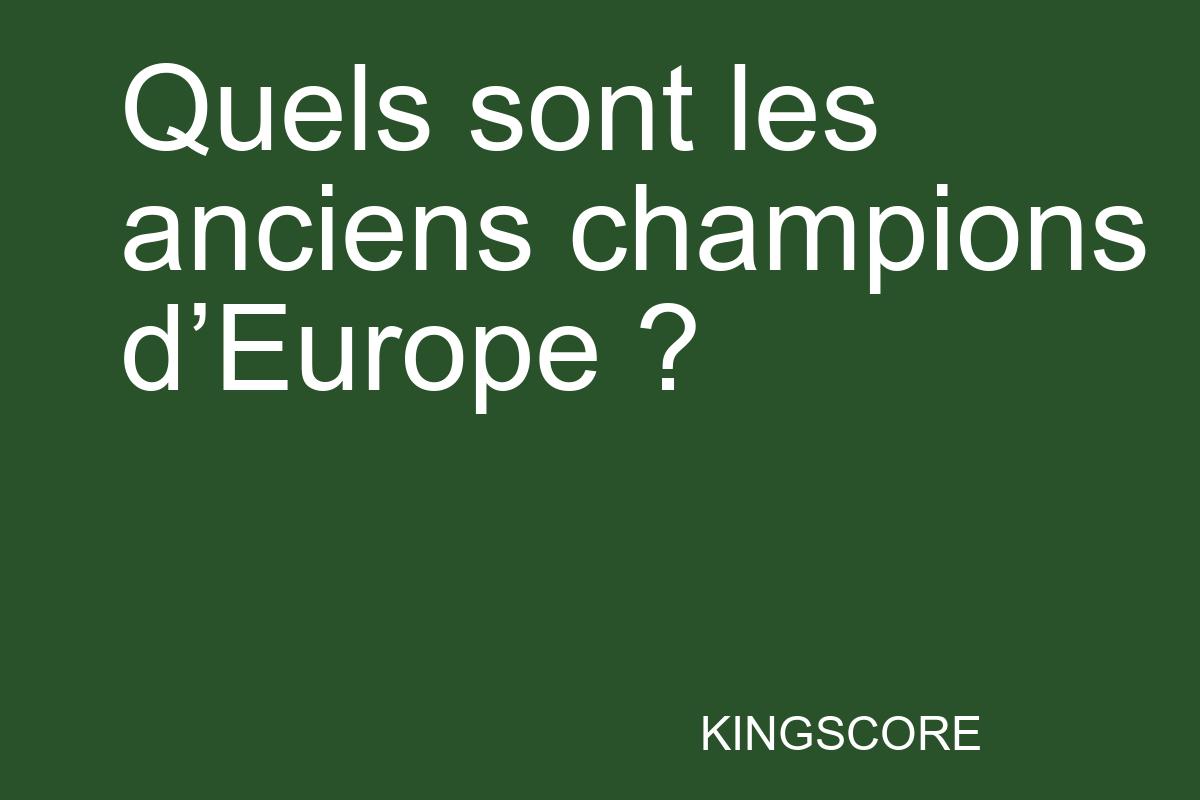 Quels sont les anciens champions d’Europe ? - Kingscore